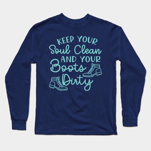 Keep Your Soul Clean And Your Boots Dirty Hiking Long Sleeve T-Shirt by GlimmerDesigns